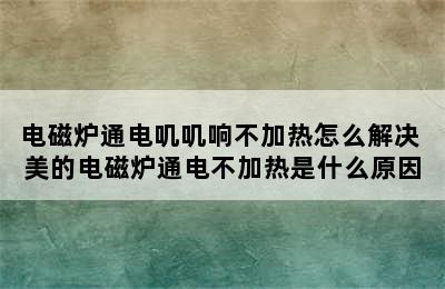 电磁炉通电叽叽响不加热怎么解决 美的电磁炉通电不加热是什么原因